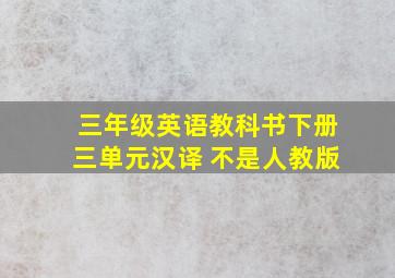 三年级英语教科书下册三单元汉译 不是人教版